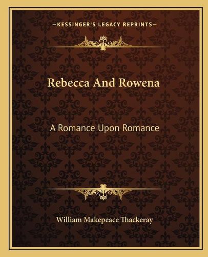 Cover image for Rebecca and Rowena: A Romance Upon Romance