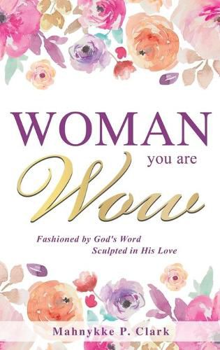 Cover image for WOMAN You are WOW: Fashioned by God's Word Sculpted in His Love