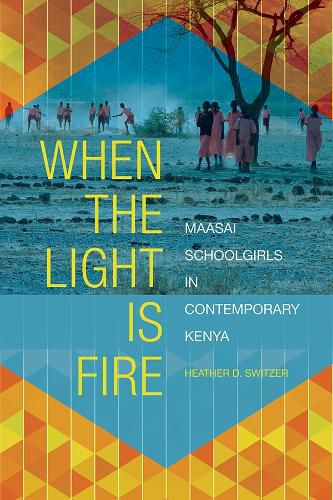 Cover image for When the Light Is Fire: Maasai Schoolgirls in Contemporary Kenya