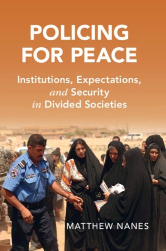 Cover image for Policing for Peace: Institutions, Expectations, and Security in Divided Societies