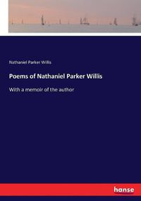 Cover image for Poems of Nathaniel Parker Willis: With a memoir of the author