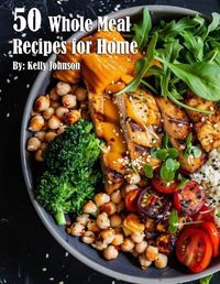 Cover image for 50 Whole Meal Recipes for Home