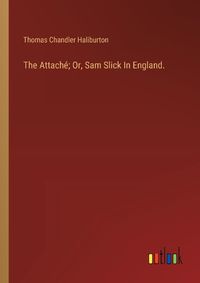 Cover image for The Attache; Or, Sam Slick In England.