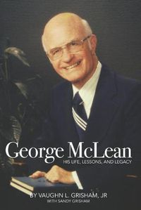 Cover image for George McLean: His Life, Lessons, and Legacy