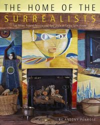 Cover image for The Home of the Surrealists: Lee Miller, Roland Penrose and Their Circle at Farley Farm House