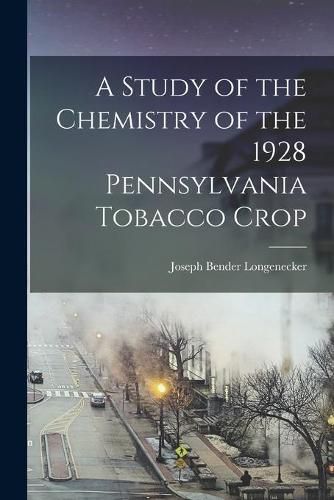 Cover image for A Study of the Chemistry of the 1928 Pennsylvania Tobacco Crop [microform]