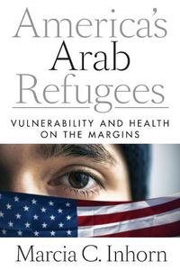 Cover image for America's Arab Refugees: Vulnerability and Health on the Margins