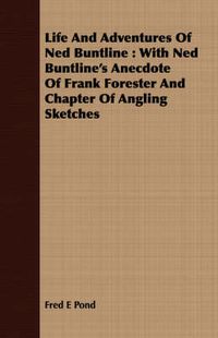 Cover image for Life and Adventures of Ned Buntline: With Ned Buntline's Anecdote of Frank Forester and Chapter of Angling Sketches