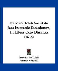 Cover image for Francisci Toleti Societatis Jesu Instructio Sacerdotum, in Libros Octo Distincta (1636)