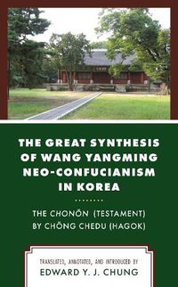 Cover image for The Great Synthesis of Wang Yangming Neo-Confucianism in Korea: The Chonon (Testament) by Chong Chedu (Hagok)