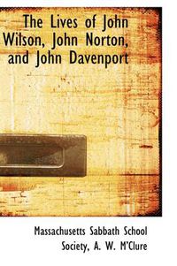 Cover image for The Lives of John Wilson, John Norton, and John Davenport