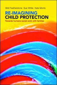 Cover image for Re-imagining Child Protection: Towards Humane Social Work with Families