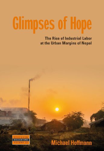 Cover image for Glimpses of Hope: The Rise of Industrial Labor at the Urban Margins of Nepal