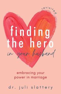 Cover image for Finding the Hero in Your Husband, Revisited: Embracing Your Power in Marriage