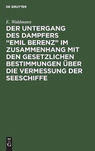 Der Untergang Des Dampfers  Emil Berenz  Im Zusammenhang Mit Den Gesetzlichen Bestimmungen UEber Die Vermessung Der Seeschiffe