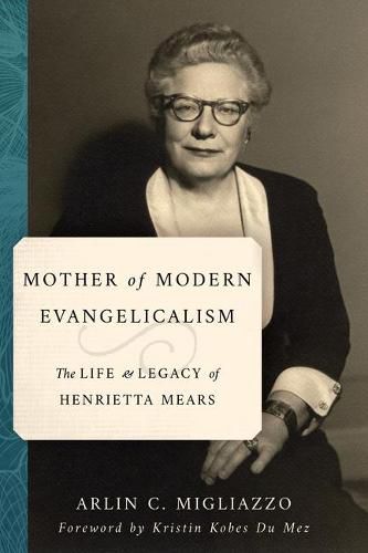 Mother of American Evangelicalism: The Life and Legacy of Henrietta Mears