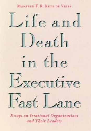 Cover image for Life and Death in the Executive Fast Lane: Essays on Irrational Organizations and Their Leaders