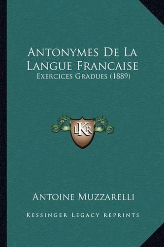 Antonymes de La Langue Francaise: Exercices Gradues (1889)