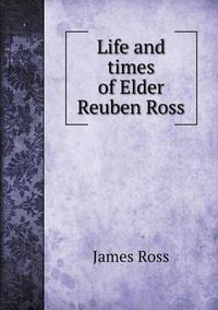 Cover image for Life and times of Elder Reuben Ross