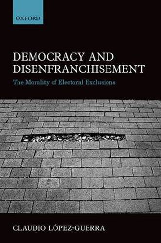 Cover image for Democracy and Disenfranchisement: The Morality of Electoral Exclusions