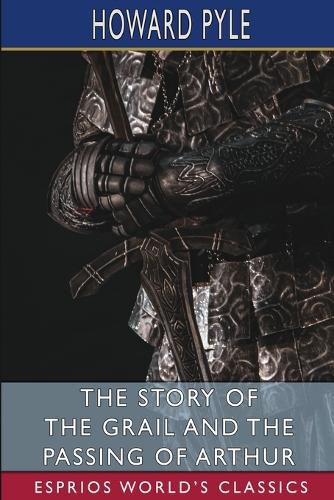The Story of the Grail and the Passing of Arthur (Esprios Classics)