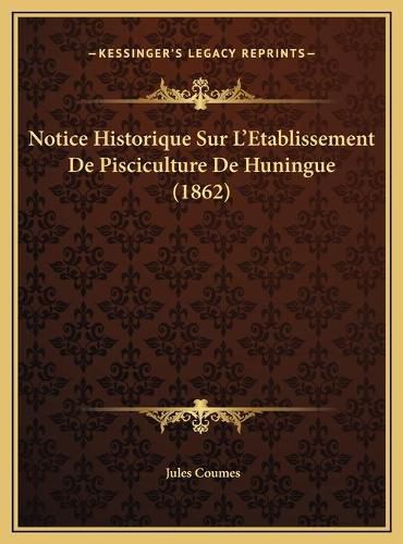 Cover image for Notice Historique Sur L'Etablissement de Pisciculture de Huningue (1862)