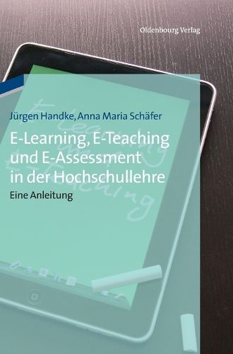 E-Learning, E-Teaching Und E-Assessment in Der Hochschullehre: Eine Anleitung