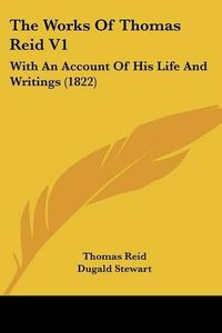 Cover image for The Works of Thomas Reid V1: With an Account of His Life and Writings (1822)