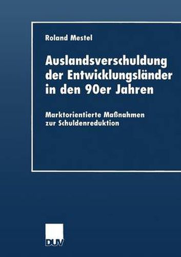 Cover image for Auslandsverschuldung Der Entwicklungslander in Den 90er Jahren: Marktorientierte Massnahmen Zur Schuldenreduktion