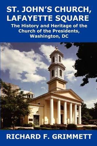 Cover image for St. John's Church, Lafayette Square: The History and Heritage of the Church of the Presidents, Washington, DC