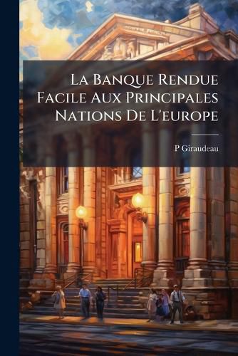 Cover image for La Banque Rendue Facile Aux Principales Nations de L'Europe