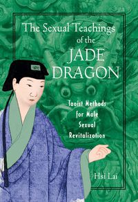 Cover image for The Sexual Teachings of the Jade Dragon: Taoist Methods for Male Sexual Revitilization