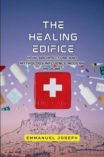 Cover image for The Healing Edifice, How Architecture and Mythology Influence Modern Medicine