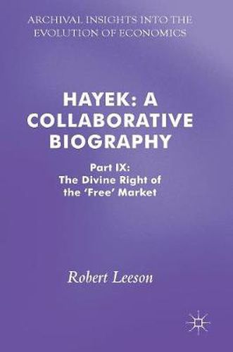 Cover image for Hayek: A Collaborative Biography: Part IX: The Divine Right of the 'Free' Market