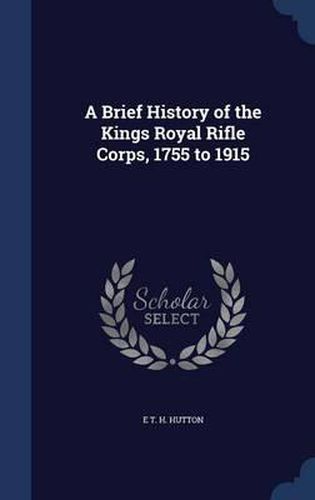 Cover image for A Brief History of the Kings Royal Rifle Corps, 1755 to 1915