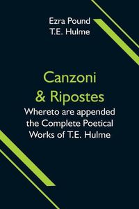 Cover image for Canzoni & Ripostes; Whereto are appended the Complete Poetical Works of T.E. Hulme