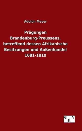 Cover image for Pragungen Brandenburg-Preussens, betreffend dessen Afrikanische Besitzungen und Aussenhandel 1681-1810