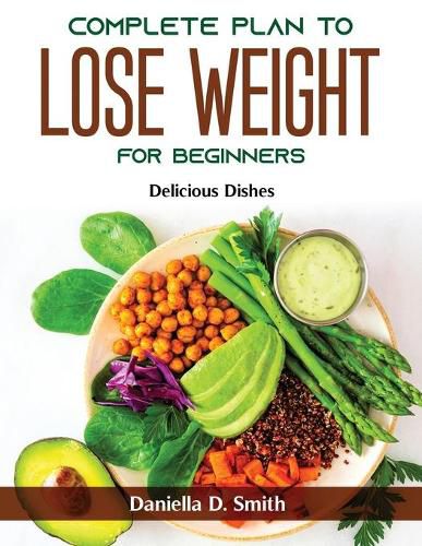 Cover image for Complete Plan to Lose Weight for Beginners: Delicious Dishes