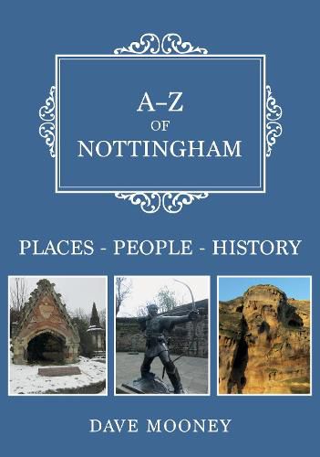 Cover image for A-Z of Nottingham: Places-People-History