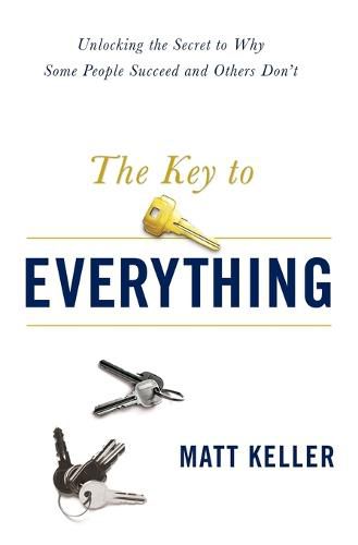 Cover image for The Key to Everything: Unlocking the Secret to Why Some People Succeed and Others Don't