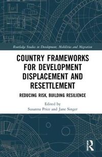 Cover image for Country Frameworks for Development Displacement and Resettlement: Reducing Risk, Building Resilience