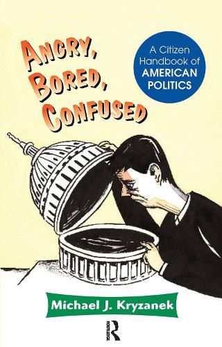 Cover image for Angry, Bored, Confused: A Citizen Handbook Of American Politics