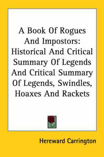 Cover image for A Book of Rogues and Impostors: Historical and Critical Summary of Legends and Critical Summary of Legends, Swindles, Hoaxes and Rackets