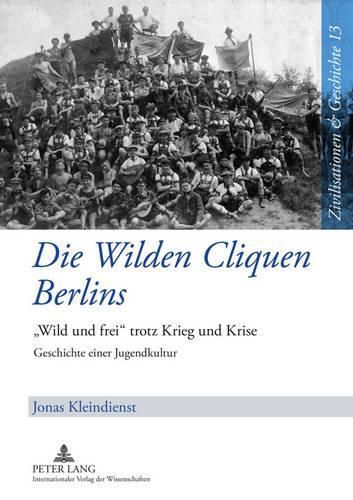 Cover image for Die Wilden Cliquen Berlins: Wild Und Frei  Trotz Krieg Und Krise- Geschichte Einer Jugendkultur