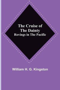 Cover image for The Cruise of the Dainty; Rovings in the Pacific