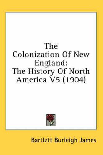 Cover image for The Colonization of New England: The History of North America V5 (1904)