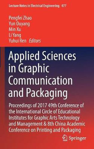 Cover image for Applied Sciences in Graphic Communication and Packaging: Proceedings of 2017 49th Conference of the International Circle of Educational Institutes for Graphic Arts Technology and Management & 8th China Academic Conference on Printing and Packaging