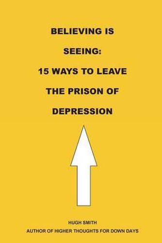 Believing is Seeing: 15 Ways to Leave The Prison of Depression