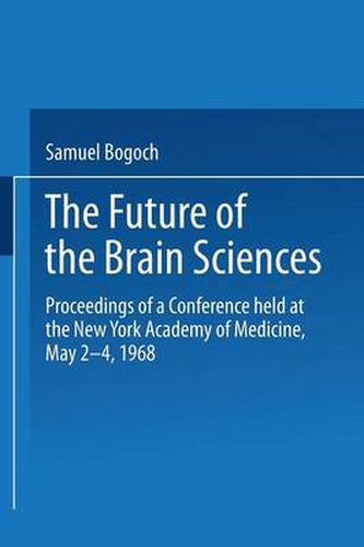 Cover image for The Future of the Brain Sciences: Proceedings of a Conference held at the New York Academy of Medicine, May 2-4, 1968