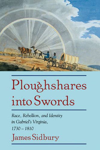 Ploughshares into Swords: Race, Rebellion, and Identity in Gabriel's Virginia, 1730-1810